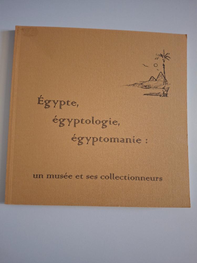 Égypte, égyptologie, égyptomanie : un musée et ses collectionneurs 
