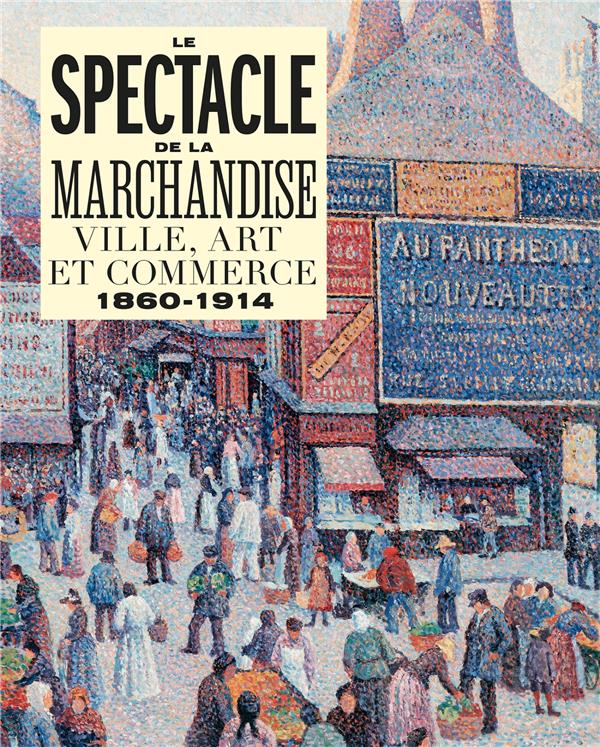 Le spectacle de la marchandise. Ville, art et commerce, 1860-1914