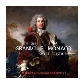 1715-2015. Granville-Monaco. Rêver l'histoire… 