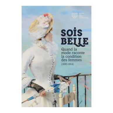 Sois belle ! Quand la mode raconte la condition des femmes (1830-1914)