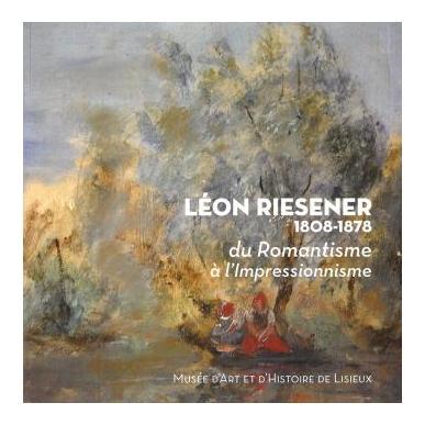 LEON RIESENER 1808-1878, du Romantisme à l'Impressionnisme